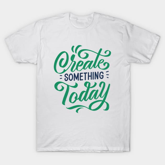 Create Something Today T-Shirt by ArterfakProject